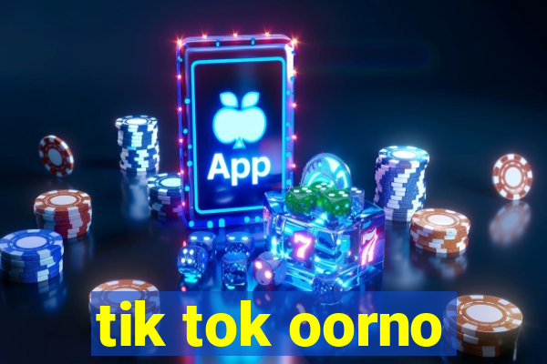 tik tok oorno